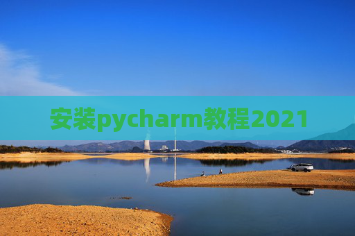 安装pycharm教程2021